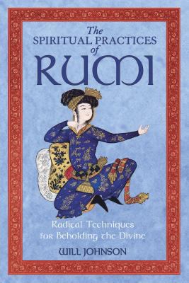 The Spiritual Practices of Rumi: Radical Techni... 1594772002 Book Cover