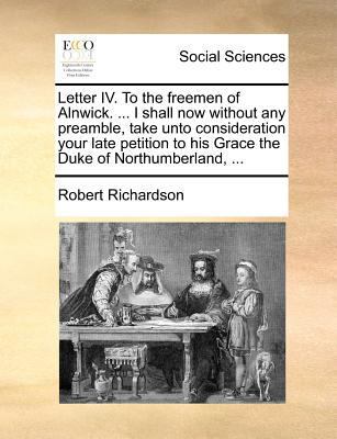 Letter IV. to the Freemen of Alnwick. ... I Sha... 1171382219 Book Cover