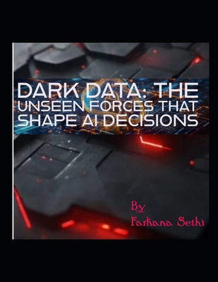 Dark Data: The Unseen Forces that Shape AI Deci... B0FFYXVBDX Book Cover