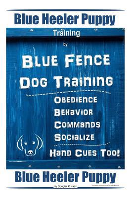 Blue Heeler Puppy Training By Blue Fence Dog Tr... 1093503718 Book Cover