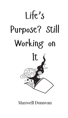Life's Purpose? Still Working on It 1805661183 Book Cover