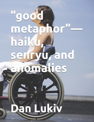 "good metaphor"-haiku, senryu, and anomalies B08NX6QF7Z Book Cover