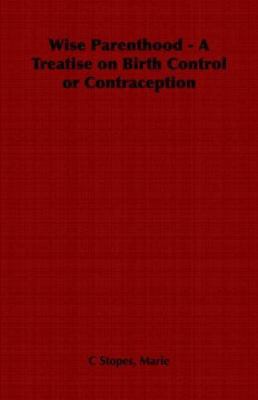 Wise Parenthood - A Treatise on Birth Control o... 1406798827 Book Cover