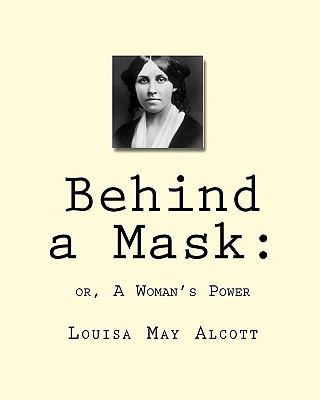 Behind a Mask: : or, A Woman's Power 1450563198 Book Cover