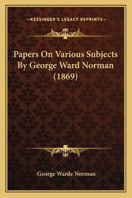 Papers On Various Subjects By George Ward Norma... 1166985938 Book Cover