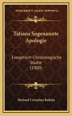 Tatians Sogenannte Apologie: Exegetisch-Chronol... [German] 1168828120 Book Cover