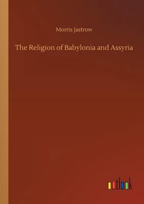 The Religion of Babylonia and Assyria 3732697010 Book Cover