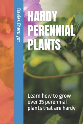 Hardy Perennial Plants: Learn how to grow over ... B0CHL96DMF Book Cover