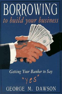 Borrowing to Build Your Business: Getting Your ... 1574100734 Book Cover