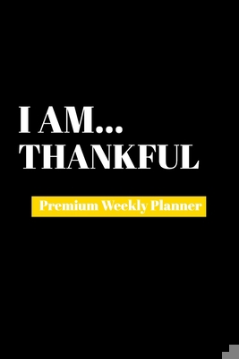 I Am Thankful: Premium Weekly Planner 169048117X Book Cover