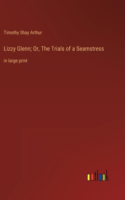 Lizzy Glenn; Or, The Trials of a Seamstress: in... 3368333690 Book Cover