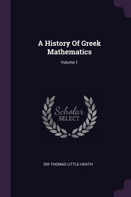 A History Of Greek Mathematics; Volume 1 1378540131 Book Cover