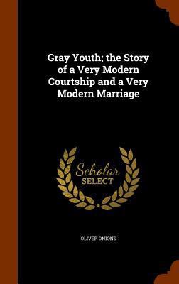 Gray Youth; the Story of a Very Modern Courtshi... 1345290241 Book Cover