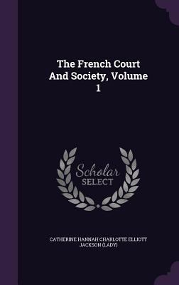 The French Court And Society, Volume 1 1346924015 Book Cover