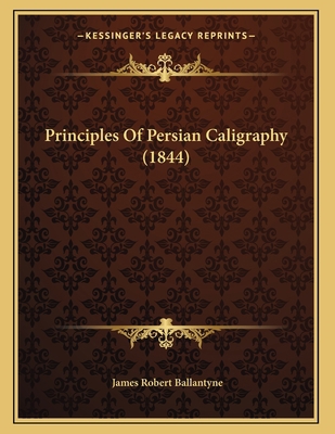 Principles Of Persian Caligraphy (1844) 1166271730 Book Cover