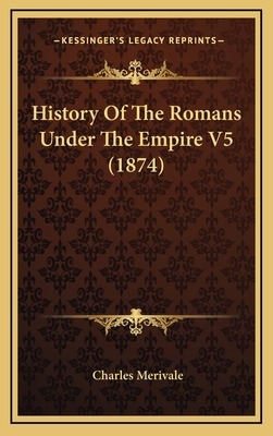 History Of The Romans Under The Empire V5 (1874) 1166110923 Book Cover