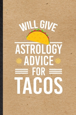 Paperback Will Give Astrology Advice for Tacos: Novelty Astrology Zodiac Sign Lined Notebook Blank Journal For Astronomy Galaxy, Inspirational Saying Unique Special Birthday Gift Idea Personalized Style Book