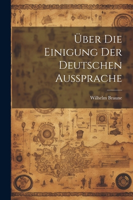 Über Die Einigung Der Deutschen Aussprache [German] 1021476757 Book Cover