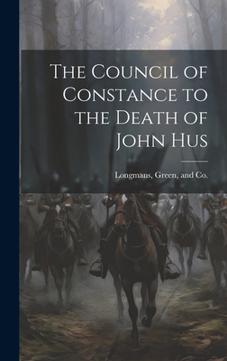 The Council of Constance to the Death of John Hus 1021097225 Book Cover