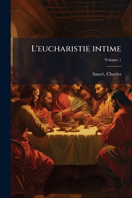L'eucharistie intime; Volume 1 [French] 1246839245 Book Cover