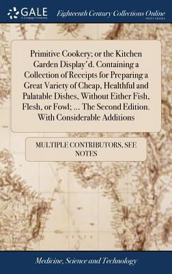 Primitive Cookery; or the Kitchen Garden Displa... 1385013532 Book Cover