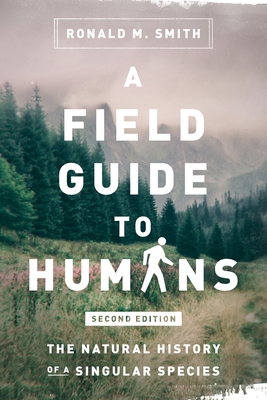 A Field Guide to Humans: The Natural History of... 0999000632 Book Cover