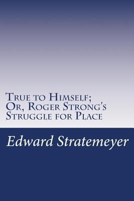 True to Himself; Or, Roger Strong's Struggle fo... 1501088718 Book Cover
