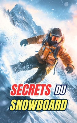 Secrets du Snowboard: Mythes, Exploits et Curio... [French] B0DWMK1R4N Book Cover
