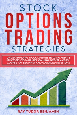Stock Options Trading Strategies: UNDERSTANDING STOCK OPTIONS TRADING AND ITS STRATEGIES TO MAXIMIZE GAINING INCOME. A CRASH COURSE FOR BEGINNER AND ADVANCED INVESTORS B08C4525PX Book Cover