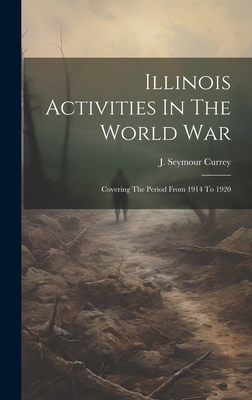 Illinois Activities In The World War: Covering ... 1020124512 Book Cover