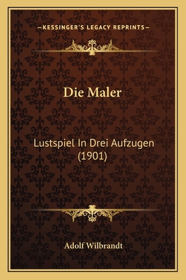 Die Maler: Lustspiel In Drei Aufzugen (1901) [German] 1168358493 Book Cover
