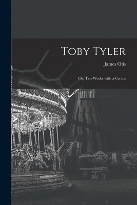 Toby Tyler: Or, Ten Weeks with a Circus 1015419577 Book Cover
