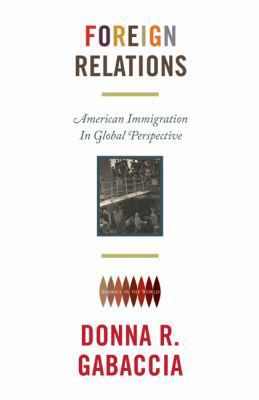 Foreign Relations: American Immigration in Glob... 0691134197 Book Cover