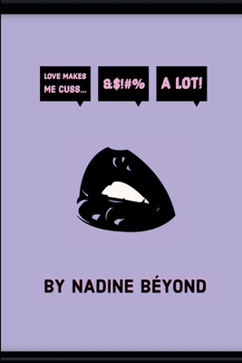 Love Makes Makes Me Cuss... A Lot!: Nadine Beyo... 1387512668 Book Cover