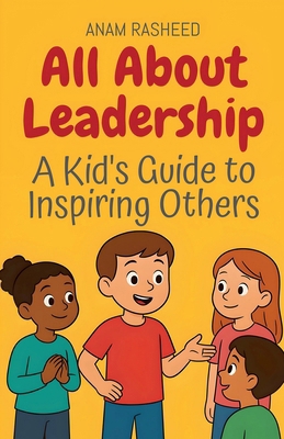 All About Leadership: A Kid's Guide to Inspirin... B0FSY8DN4Y Book Cover
