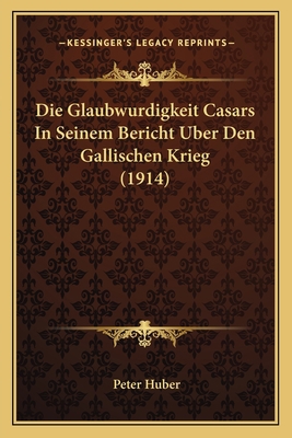 Die Glaubwurdigkeit Casars In Seinem Bericht Ub... [German] 1168353343 Book Cover
