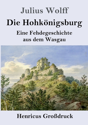 Die Hohkönigsburg (Großdruck): Eine Fehdegeschi... [German] 3847834282 Book Cover