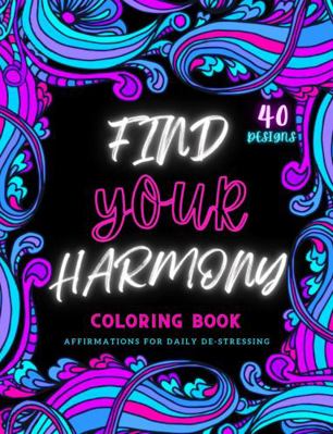 Paperback Find Your Harmony : Empowering, Uplifting, and Witty Affirmations for Daily De-Stressing Book