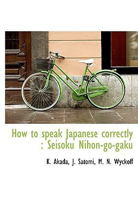 How to Speak Japanese Correctly: Seisoku Nihon-... 1115771302 Book Cover