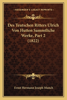 Des Teutschen Ritters Ulrich Von Hutten Sammtli... [German] 1167722418 Book Cover