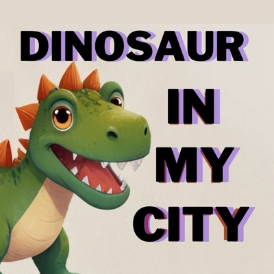 Dinosaur in My City, Story for Kids 3-7 Age B0D4KF85QM Book Cover