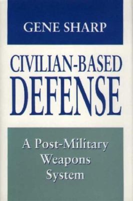 Civilian-Based Defense: A Post-Military Weapons... 0691078092 Book Cover