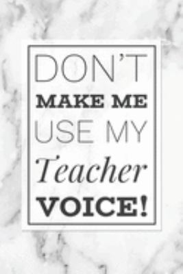 Paperback Don't Make Me Use My Teacher Voice: Funny Teacher Humor Notebook Grey Marble Blank Lined Journal Novelty Gag Gift for Teacher, Funny Coworker Gift for Book