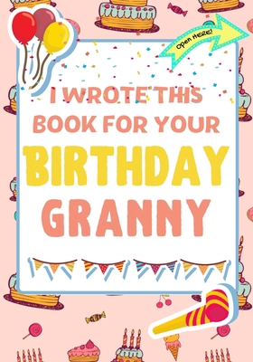 I Wrote This Book For Your Birthday Granny: The... 192256821X Book Cover