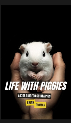 Life with Piggies: A Kids Guide to Guinea Pigs B0DQ6GC91M Book Cover