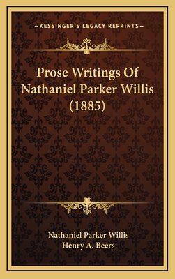 Prose Writings of Nathaniel Parker Willis (1885) 1164387642 Book Cover