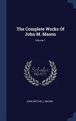 The Complete Works Of John M. Mason; Volume 1 1340563088 Book Cover