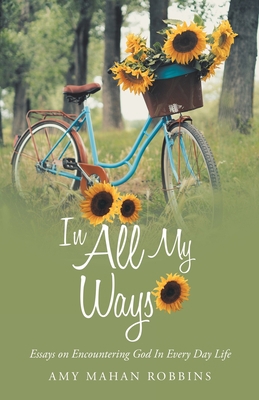 In All My Ways: Essays on Encountering God in E... 1664223703 Book Cover