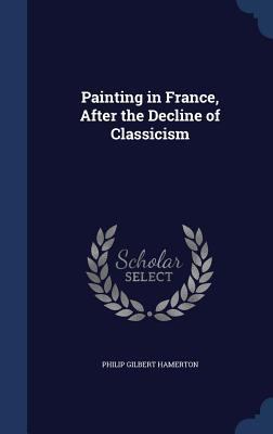 Painting in France, After the Decline of Classi... 1340025051 Book Cover