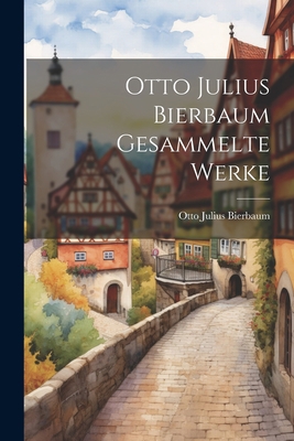 Otto Julius Bierbaum Gesammelte Werke [German] 1021655112 Book Cover